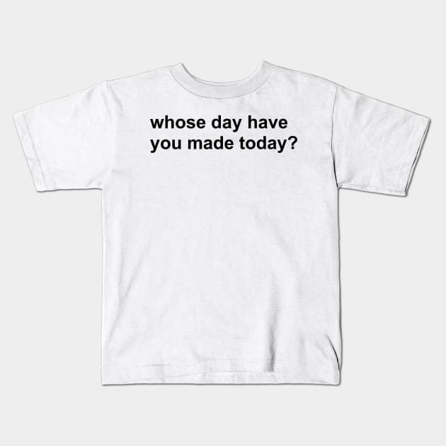 whose day have you made today? Kids T-Shirt by mansinone3